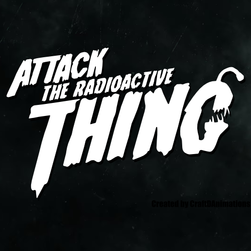 ATTACK OF THE RADIOACTIVE THING V1 CREATED BY CRAFDTDANIMATIONS